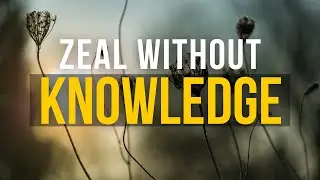 BIBLE SERMON: ZEAL WITHOUT KNOWLEDGE