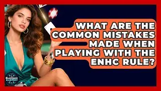 What Are The Common Mistakes Made When Playing With The ENHC Rule? - The Blackjack Blueprint
