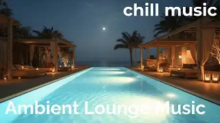 Ambient Lounge Music 🌙 | A Weightless Night by the Pool