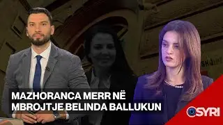 INTERVISTA/ Mazhoranca merr në mbrojtje Belinda Ballukun