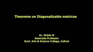 Theorems on Diagonalizable matrices: Dr. Shikhi M