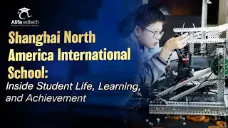 Shanghai North America International School (NAIS): Inside Student Life, Learning, and Achievement
