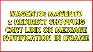 Magento: Magento 2 Redirect shopping cart link on message notification in iframe (2 Solutions!!)