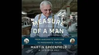 Measure of a Man: From Auschwitz Survivor to Presidents&rsquo; Tailor; A Memoir - Martin Greenfield