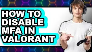 How to Disable Mfa in Valorant - Full Guide
