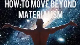 How To Move Beyond Materialism: The Case For Spirituality