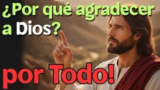 😮Por Que AGRADECER a Dios por TODO?| Reflexi&oacute;n Cristiana