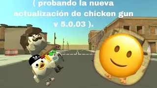  ( Probando la nueva actualización de chicken gun v 5.0.03 ).
