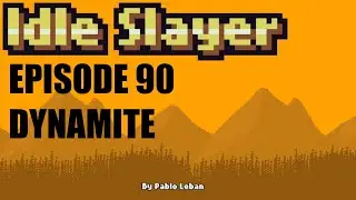 Idle Slayer - Ep 90 - Dynamite