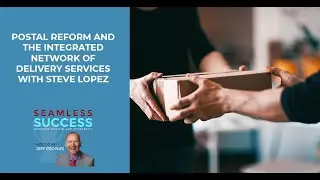 Postal Reform And The Integrated Network Of Delivery Services With Steve Lopez