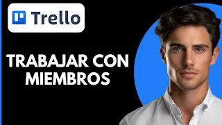Como Trabajar con Miembros en Trello