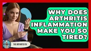 Why Does Arthritis Inflammation Make You So Tired? - The Arthritis Fix