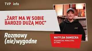 Matylda Damięcka: &bdquo;Żart ma w sobie bardzo dużą moc&rdquo; | ROZMOWY (NIE)WYGODNE