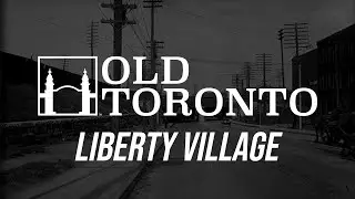 The History of Liberty Village