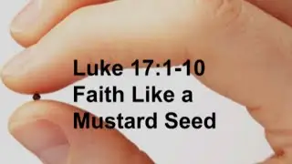 Luke 17:1-10  Faith Like a Mustard Seed  1/18/26