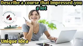 Describe a course that impressed you a lot: Jan to Apr 2022 Cue Card Band 7+ Sample Answer