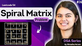 Spiral Matrix  2D Arrays - Part 3 Leetcode 54 DSA Series by Shradha Ma'am