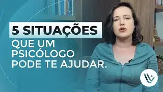 5 circunstâncias que um psicólogo pode te ajudar.