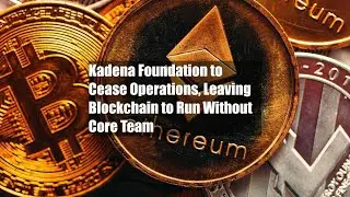 Kadena Foundation to Cease Operations, Leaving Blockchain to Run Without Core Team
