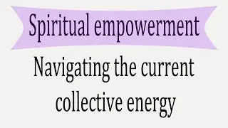 Spiritual empowerment: Navigating the current collective energy 🦉