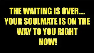 Jesus Say: The Waiting Is Over—Your Soulmate Is On the Way to You RIGHT NOW 💍