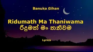 Banuka Gihan - Ridumath Ma Thaniwama | රිදුමත් මං තනිවම (Lyrics)