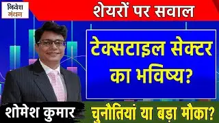 टेक्सटाइल सेक्टर के शेयरों का भविष्य? निवेशकों को कितना मौका- शोमेश कुमार | निवेशकों के लिए Strategy