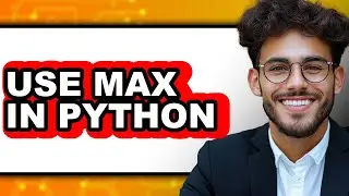How to Use Max in Python 2025 - Full Guide