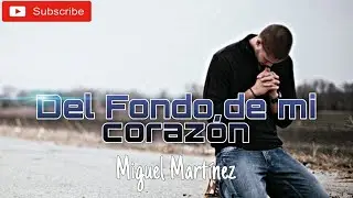 Del Fondo de mi coraz&oacute;n - Miguel Mart&iacute;nez Letra