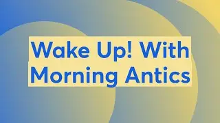Wake Up! With Morning Antics
