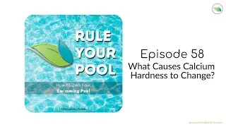 What Causes Calcium Hardness to Change | Rule Your Pool (Episode 58)