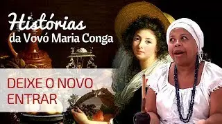 DEIXE O NOVO ENTRAR NA SUA VIDA | Histórias da Vovó Maria Conga