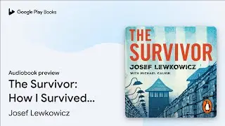The Survivor: How I Survived Six Concentration&hellip; by Josef Lewkowicz &middot; Audiobook preview