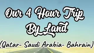 OUR 4 HOUR TRIP BY LAND TO BAHRAIN | Qatar- Saudi Arabia- Bahrain