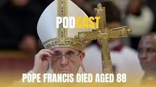 Pope Francis Died Aged 88 | Podcast Breaking News |