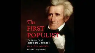 First Populist: The Defiant Life of Andrew Jackson - David S. Brown