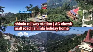 shimla railway station | AG chowk shimla | mall road shimla | kalibadi mandir | shimla holiday home