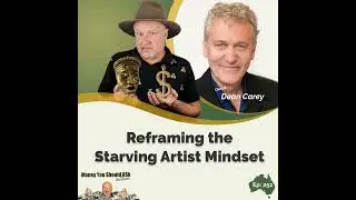 Reframing the Starving Artist Mindset. Dean Carey
