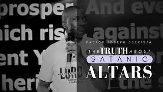 THE TRUTH ABOUT SATANIC ALTARS | PASTOR JOSEPH SSEKISAKA | 14-12-2024