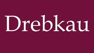 How to Pronounce ''Drebkau'' Correctly in German