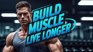 Build muscle, live longer!!