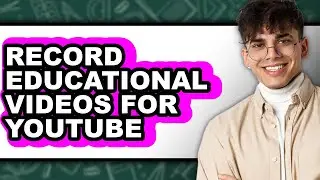 How to Record Educational Videos for Youtube - Easy Guide