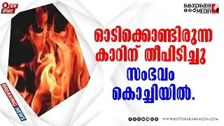 From Smoke to Ashes: Kochi Car Fire Shocks Onlookers | #malayalamnews | KOTTARAKARAMEDIA