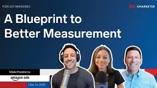 A Blueprint for Better Measurement (Part 2) with Amazon Ads | EMARKETER Miniseries