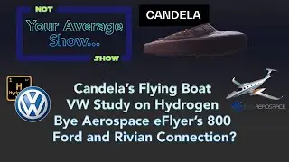 Candela&rsquo;s Flying Boat, VW Study on Hydrogen, Bye Aerospace eFlyer&rsquo;s 800, Ford and Rivian Connection?