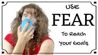 Use FEAR To Reach Your Goals