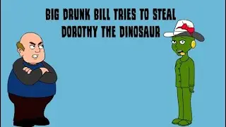 Big Drunk Bill Tries to Steal Dorothy the Dinosaur