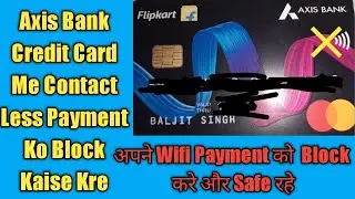 How to block axis bank credit card contact less payment option online | Disable wifi option in Card