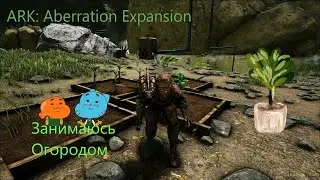 Делаю Огород - ARK: Aberration Expansion Pack (17 серия)