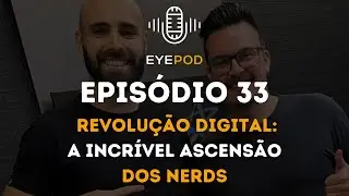 EyePod - Epis&oacute;dio 33 - Revolu&ccedil;&atilde;o digital: A incr&iacute;vel ascens&atilde;o dos nerds